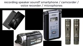 recording speaker sound? smartphone / camcorder / voice recorder / microphones