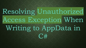 Resolving Unauthorized Access Exception When Writing to AppData in C#