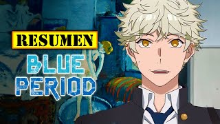 ? Blue Period TEMPORADA 1 | RESUMEN ANIME en 11 Minutos | Te cuento la vida de un GAMBERO a ARTISTA