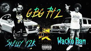 Skelly 12k -  GBG Pt 2 ft Wacko Dan ( Audio Muisc )