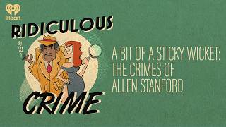 A Bit of a Sticky Wicket: the Crimes of Allen Stanford | Ridiculous Crime