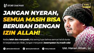 Jangan Menyerah Karena Semua Dapat Terjadi Dengan Izin Allah  Ust Hanan Attaki Lc