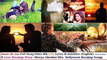 Jaane Do Na जाने दो ना (#shreyaghoshal) Full Song Video w Lyrics & Subtitles #lovesong #breakupsong