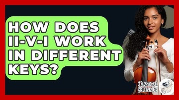 How Does Ii-V-I Work In Different Keys? - Classical Serenade