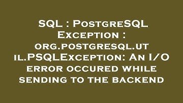 SQL : PostgreSQL Exception : org.postgresql.util.PSQLException: An I/O error occured while sending t