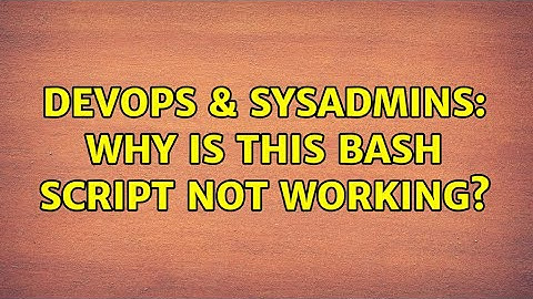 DevOps & SysAdmins: Why is this bash script not working? (3 Solutions!!)