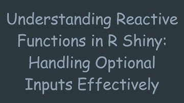 Understanding Reactive Functions in R Shiny: Handling Optional Inputs Effectively