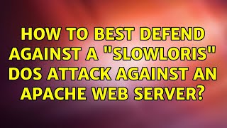 How to best defend against a "slowloris" DOS attack against an Apache web server? (7 Solutions!!)