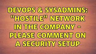 Celebrity DevOps & SysAdmins: "Hostile" network in the company - please comment on a security setup Profile
