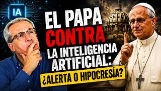 EL PAPA CONTRA LA INTELIGENCIA ARTIFICIAL: ¿ALERTA O HIPOCRESÍA?
