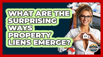 What Are The Surprising Ways Property Liens Emerge? - Home Investing Experts