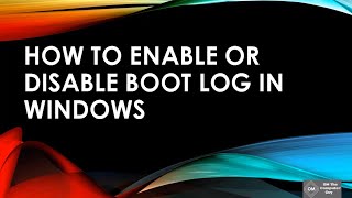 How to Enable or Disable Boot Log in Windows
