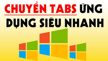Phím tắt chuyển tabs MAX NHANH giữa ứng dụng, trình duyệt, videos, folders