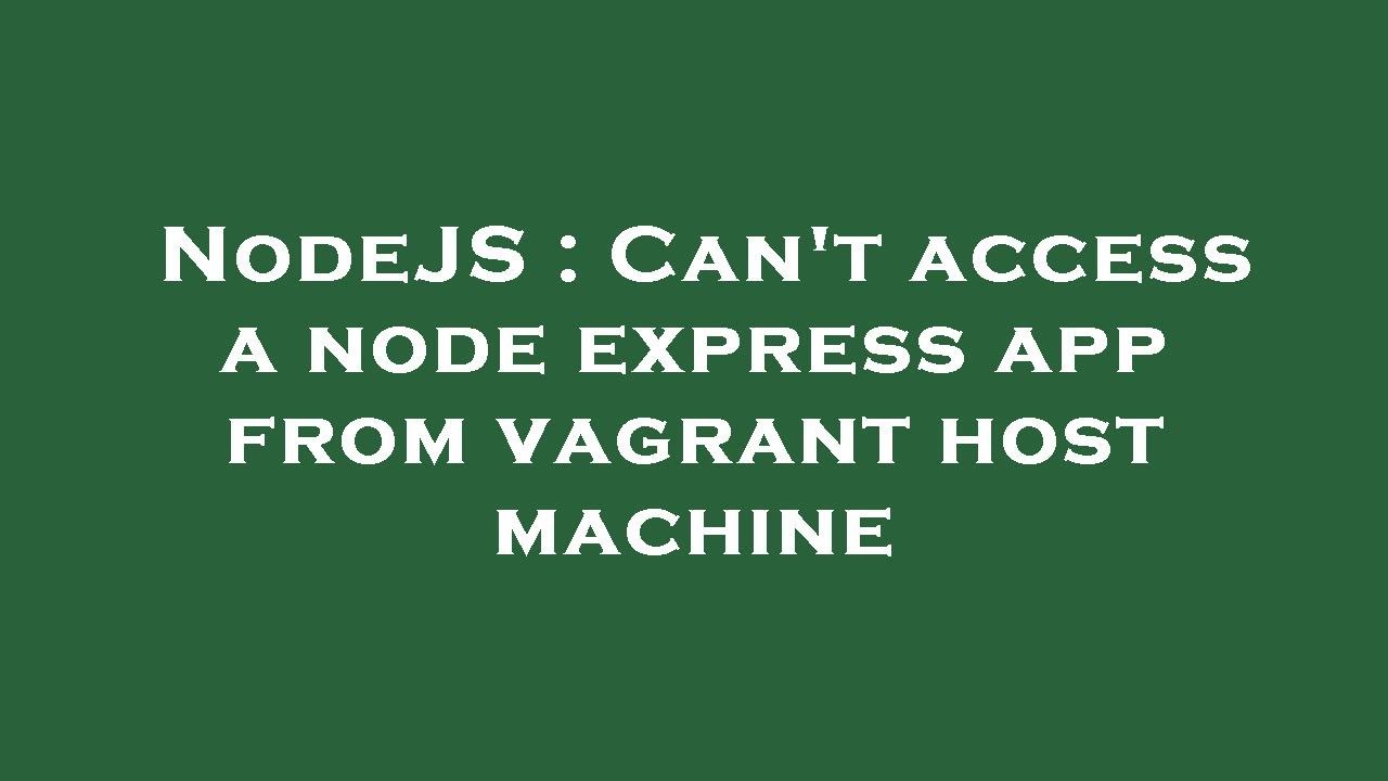 NodeJS : Can't access a node express app from vagrant host machine ...