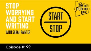 Stop Worrying and Start Writing (The Self Publishing Show, episode 199)
