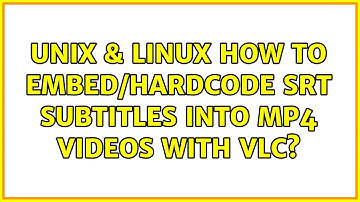 Unix & Linux: How to embed/hardcode SRT subtitles into mp4 videos with VLC? (2 Solutions!!)