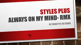 Style Plus - Always On My Mind Remix By Dj Turkstyle