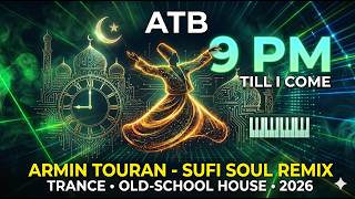 ATB - 9 PM (Till I Come) (Armin Touran - Sufi Soul Remix)  Trance / Old-School House 2026 🌙🕰️🕌🎹