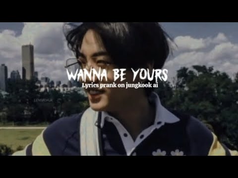 Wanna be yours lyrics prank on j.jk c.ai 🌚