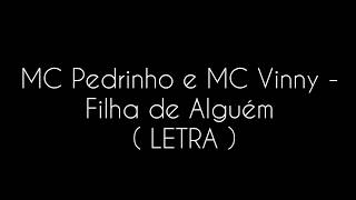 MC Pedrinho e MC Vinny - Filha de Alguém - LETRA