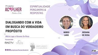 Dialogando com a vida em busca do verdadeiro propósito - Rosana De Rosa e Mário Lago #180