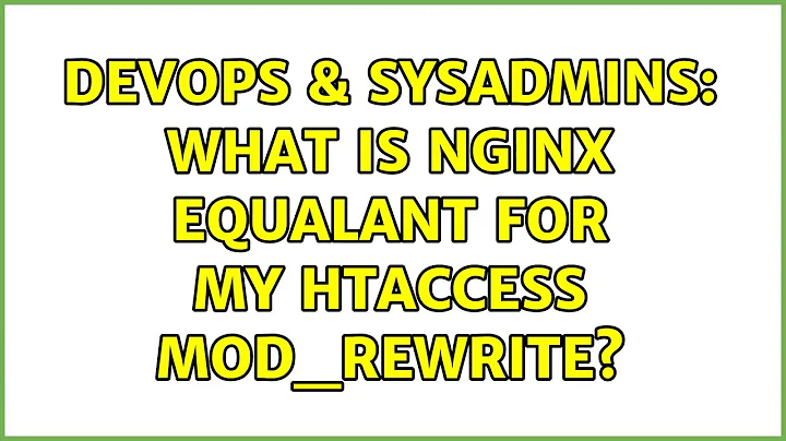 DevOps & SysAdmins: What is nginx equalant for my htaccess mod_rewrite? (2 Solutions!!)