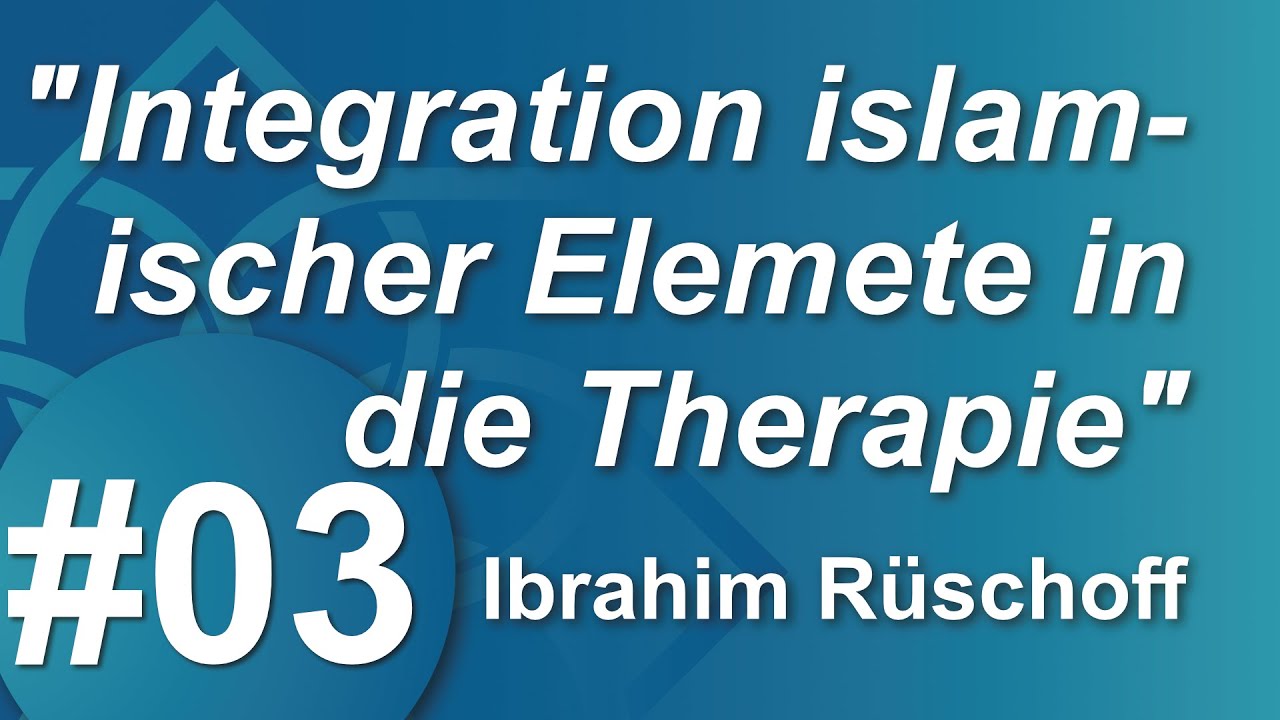 #03 - Integration islamischer Elemente in die Therapie - Ibrahim Rüschoff - IASE e.V.