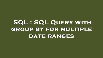 SQL : SQL Query with group by for multiple date ranges