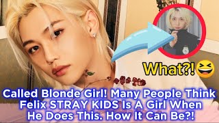 Called Blonde Girl! Many People Think Felix STRAY KIDS Is A Girl When He Does This. How It Can Be?!