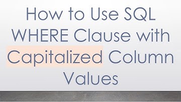How to Use SQL WHERE Clause with Capitalized Column Values