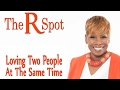 Loving Two People At The Same Time - The R Spot Episode 18