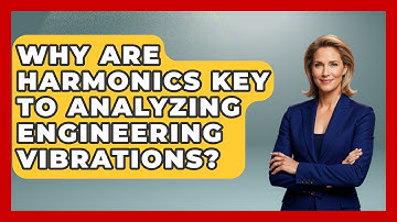 Why Are Harmonics Key To Analyzing Engineering Vibrations? - Mechanical Engineering Explained