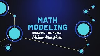 What is Math Modeling? Video Series Part 3: Making Assumptions