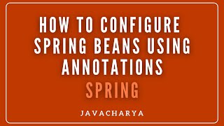 06 - How to configure Spring Beans using Annotations