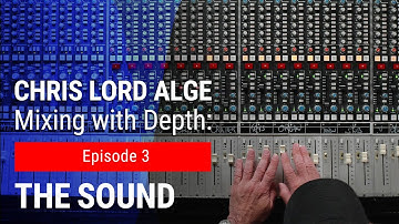 Mixing with Depth w/ Chris Lord-Alge | Ep. 3 – The Sound