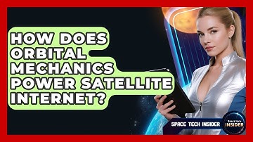 How Does Orbital Mechanics Power Satellite Internet? - Space Tech Insider