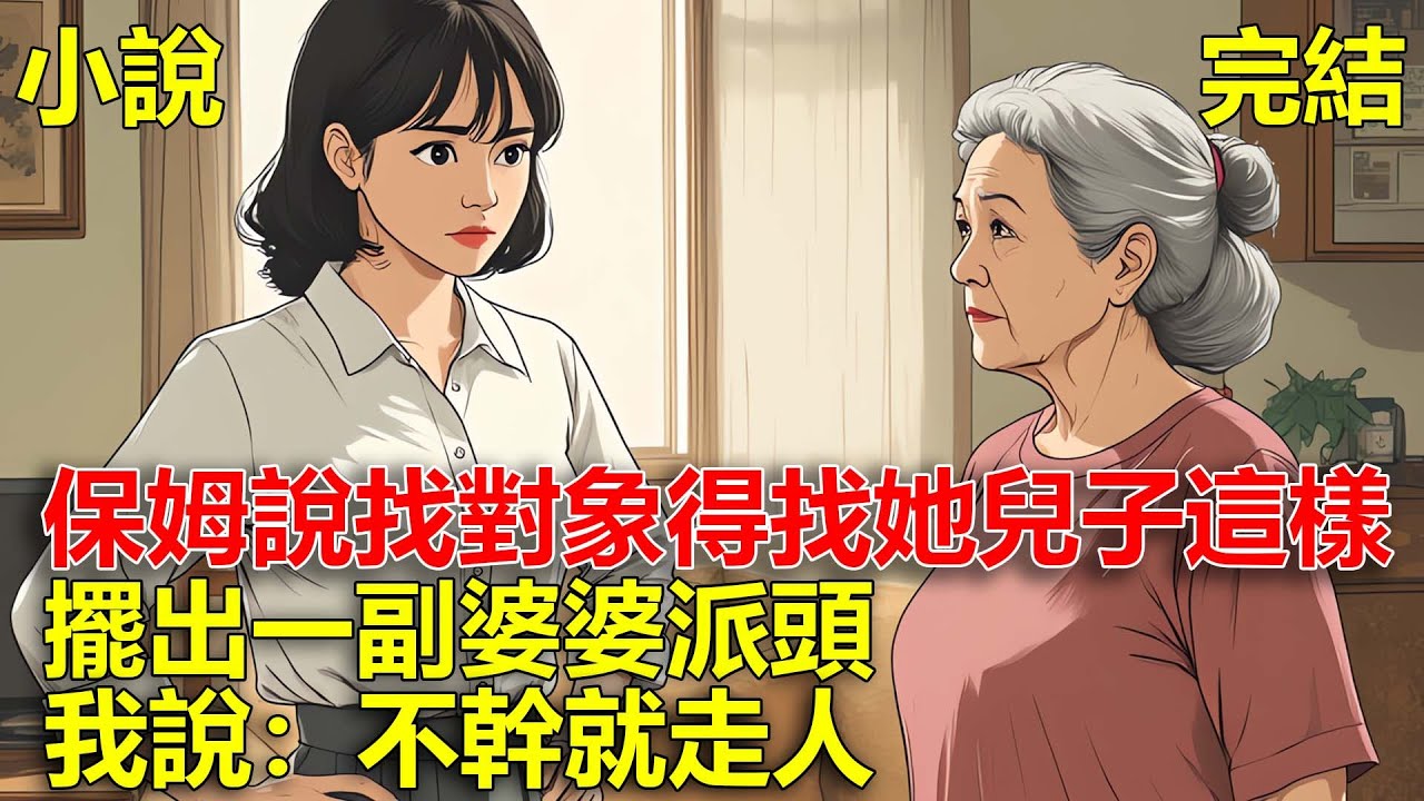 保姆給我洗腦，說找對象得找她兒子這樣的，擺出一副婆婆派頭，我說：不幹就走人！