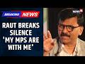 ‘Confident My Members Stand With Me’: Sanjay Raut Breaks Silence on Sena (UBT) Split Rumours