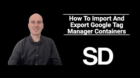 How To Import And Export GTM Containers