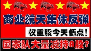 我们买入的商业航天集体大反弹！权重股今天低点！国家队大量减持A股了吗？散户如何应对？！（2026.1.22股市分析）