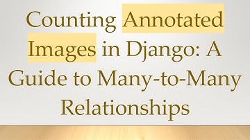 Counting Annotated Images in Django: A Guide to Many-to-Many Relationships