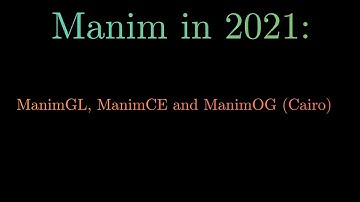 Manim in 2021: GL(OpenGL), CE(Community Edition), & OG (Cairo)