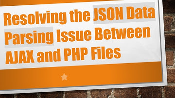 Resolving the JSON Data Parsing Issue Between AJAX and PHP Files