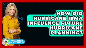 How Did Hurricane Irma Influence Future Hurricane Planning? - Weather Watchdog