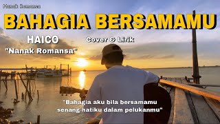 BAHAGIA BERSAMAMU - HAICO (cover  nanak romansa )