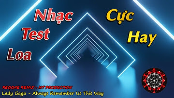 NHẠC TEST LOA CỰC HAY - "Lady Gaga - Always Remember Us This Way"