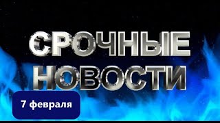 СРОЧНЫЕ НОВОСТИ 7 ФЕВРАЛЯ