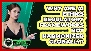 Why Are AI Ethics Regulatory Frameworks Not Harmonized Globally? - AI and Machine Learning Explained