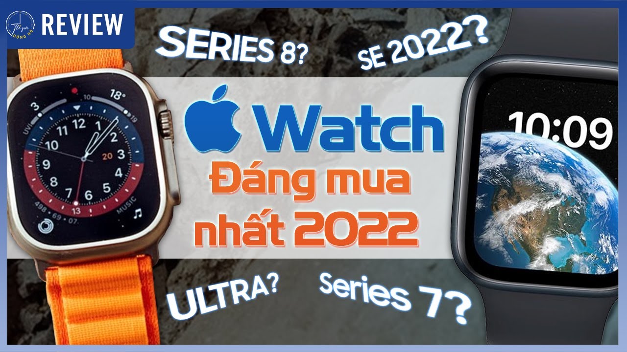APPLE WATCH nào đáng mua nhất trong năm 2022: SE 2022, SERIES 8 hay ...