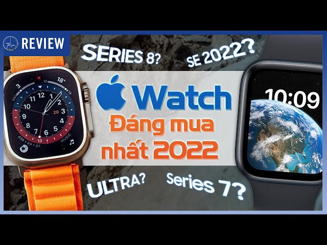 APPLE WATCH nào đáng mua nhất trong năm 2022: SE 2022, SERIES 8 hay ULTRA ?? | Thế Giới Đồng Hồ